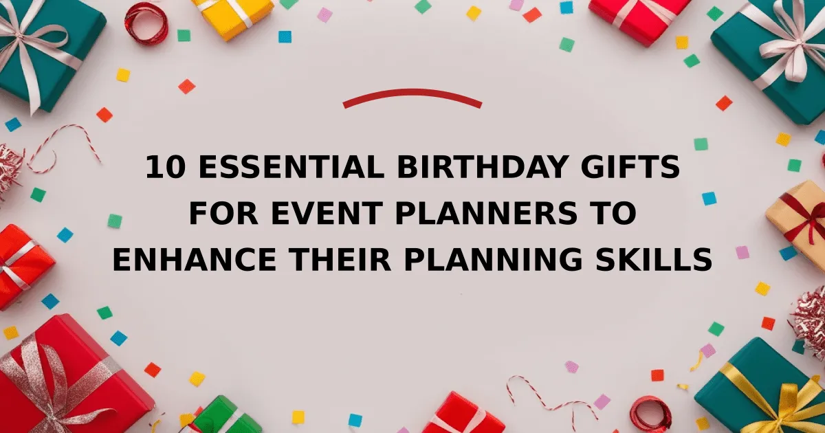 10 Essential Birthday Gifts for Event Planners to Enhance Their Planning Skills